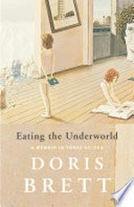 Eating the underworld : a memoir in three voices / Doris Brett.