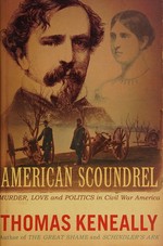 American scoundrel : the life of the notorious Civil War General Dan Sickles / Thomas Keneally.