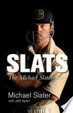 Slats : the Michael Slater story / Michael Slater with Jeff Apter ; foreword by Mark Taylor.