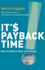 It's payback time! : how to be rich and happy in your post-working life / Morris Kaplan ; foreword by Bernard Salt.