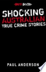 Dirty dozen : shocking Australian true crime stories / Paul Anderson.