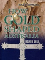How gold shaped Australia / Melanie Guile.