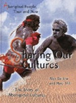 Sharing our cultures : the story of Aboriginal cultures / Alex Barlow and Marji Hill.