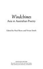 Windchimes : Asia in Australian poetry / edited by Noel Rowe and Vivian Smith.