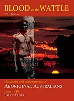 Blood on the wattle : massacres and maltreatment of Aboriginal Australians since 1788 / Bruce Elder.