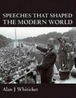 Speeches that shaped the modern world / Alan J. Whiticker