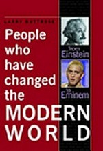 People who have changed the modern world : from Einstein to Eminem / Larry Buttrose.