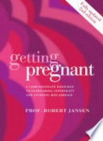 Getting pregnant : a compassionate resource to overcoming infertility and avoiding miscarriage / Robert Jansen.