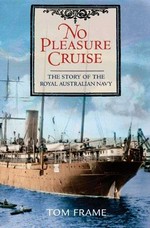 No pleasure cruise : the story of the Royal Australian Navy / Tom Frame.