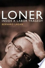 Loner : inside a Labor tragedy / Bernard Lagan.
