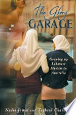 The glory garage : growing up Lebanese Muslim in Australia / Nadia Jamal & Taghred Chandab.