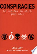 Conspiracies : 50 reasons to watch your back / Joel Levy.