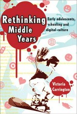 Rethinking middle years : early adolescents, schooling and digital culture / Victoria Carrington.