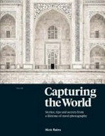Capturing the world : the art and practice of travel photography / Nick Rains ; [Writer of foreword] Tim Page.