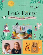 Let's party : unique kids' birthday party ideas / Martine Lleonart ; [photographer: Lauren Bamford ; illustrator: Antoana Oreski].