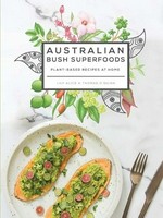 Australian bush superfoods : plant-based recipes at home / Lily Alice & Thomas O'Quinn.