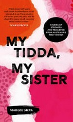 My tidda, my sister : stories of strength and resilience from Australia's first women / Marlee Silva ; [artwork by Rachael Sarra ; foreword by Leah Purcell].