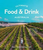 Ultimate food & drink Australia : a guide to the best wineries, breweries, distilleries and restaurants / Ben Groundwater.
