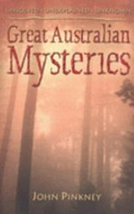 Great Australian mysteries : unsolved, unexplained, unknown / John Pinkney.
