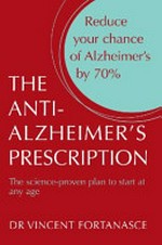 The anti-alzheimer's prescription : the science proven plan to start at any age / Vincent Fortanasce.