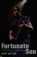 Fortunate son : the unlikely rise of Keith Urban / Jeff Apter.