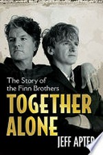 Together alone : the story of the Finn brothers / Jeff Apter.