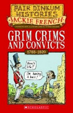 Grim crims and convicts : 1788-1820 / Jackie French ; illustrations and cartoons by Peter Sheehan.