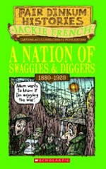 A nation of swaggies & diggers : 1880-1920 / Jackie French ; illustrations and cartoons by Peter Sheehan.