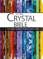 The new crystal bible : 500 crystals to heal your body, mind and spirit / Cassandra Eason