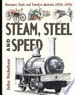 Steam, steel and speed : transport, trade and travel in Australia 1850s-1920s / John Nicholson.