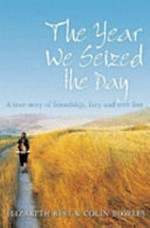 The year we seized the day : a true story of friendship, fury and sore feet / Elizabeth Best & Colin Bowles.
