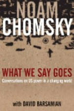 What we say goes : conversations on US power in a changing world / Noam Chomsky with David Barsamian.
