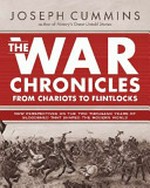 The war chronicles : from chariots to flintlocks : new perspectives on the two thousand years of bloodshed that shaped the modern world / Joseph Cummins.