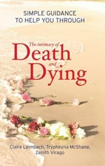 The intimacy of death and dying : simple guidance to help you through / Claire Leimbac, Trypheyna McShane, Zenith Virago.