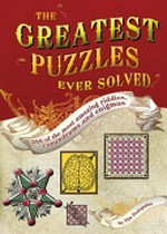 The greatest puzzles ever solved : 200 of the most amazing riddles, conundrums and enigmas / Tim Dedopulos.