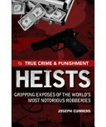 Heists : gripping exposés of the world's most notorious robberies / Joseph Cummins.