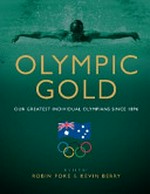 Olympic gold : our greatest individual Olympians since 1896 / [edited by Robin Poke & Kevin Berry].