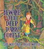 Beware the deep dark forest / Sue Whiting ; illustrations by Annie White.