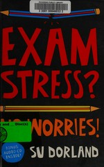 Exam stress? : no worries! / Su Dorland.