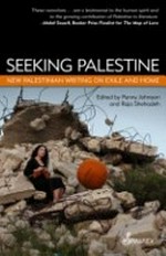 Seeking Palestine : new Palestinian writing on exile & home / edited by Penny Johnson & Raja Shehadeh.