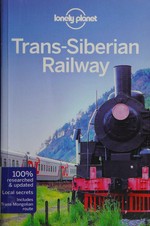 Trans-Siberian Railway / written and researched by Simon Richmond [and 9 others].