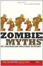 Zombie myths of Australian military history / editor, Craig Stockings.