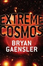 Extreme cosmos / Bryan Gaensler.