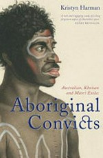 Aboriginal convicts : Australian, Khoisan and Maori exiles / Kristyn Harman.