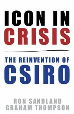 An icon in crisis : the reinvention of CSIRO / Ron Sandland and Graham Thompson.
