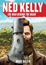 Ned Kelly : the man behind the mask / Hugh Dolan.
