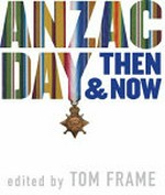 Anzac Day then and now / edited by Tom Frame.