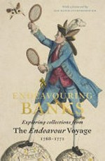 Endeavouring Banks : exploring collections from the Endeavour voyage 1768-1771 / [editor] Neil Chambers ; with contributions ny Anna Agnarsdóttir and 4 others ; [with a foreword by Sir David Attenborough].