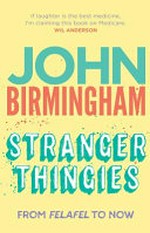 Stranger thingies : from felafel to now / John Birmingham.