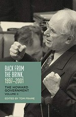 Back from the brink, 1997-2001 : the Howard government. edited by Tom Frame. Volume II /